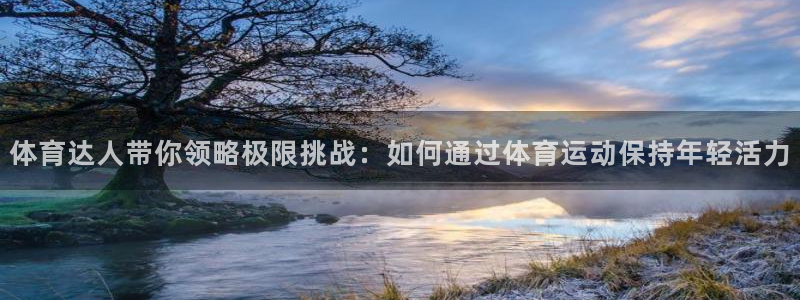球客岛：体育达人带你领略极限挑战：如何通过体育运动保持年轻活力